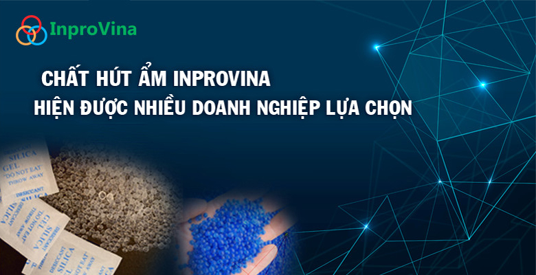 Chất hút ẩm Inpro Vina hiện được nhiều doanh nghiệp lựa chọn